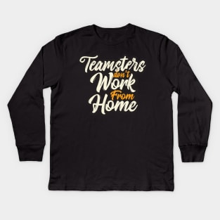 Teamsters essential union worker, Teamster don't work from home, funny Trucker Kids Long Sleeve T-Shirt